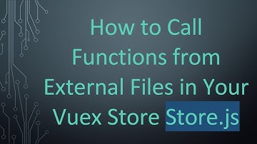 How to Call Functions from External Files in Your Vuex Store Store.js