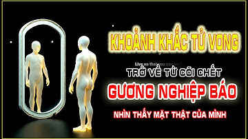 💔 Trở Về Từ Cõi Chết Tôi Đã Nhìn Thấy Gương Mặt Thật Của Mình | Tái Sinh & Luân Hồi