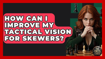 How Can I Improve My Tactical Vision For Skewers? - The Chess Codex