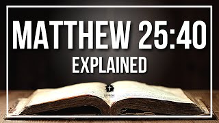 Matthew 2540 Explained - What Does The Bible Verse Matthew 2540 Kjv Really Mean?