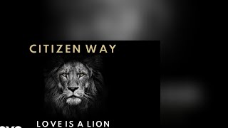 Video thumbnail of "Citizen way love is a lion Lyrics"