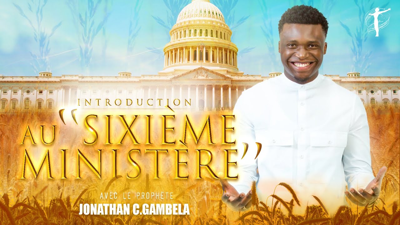 INTRODUCTION AU "SIXIÈME MINISTÈRE" Prophète Jonathan C. Gambela