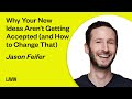 Why your new ideas arent getting accepted and how to change that  jason feifer