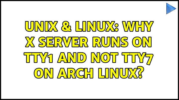 Unix & Linux: Why X server runs on TTY1 and not TTY7 on Arch Linux?