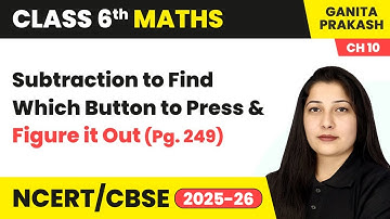 Subtraction to Find Which Button to Press & Figure It Out (Pg. 249) | Class 6 Maths Ch 10 | CBSE