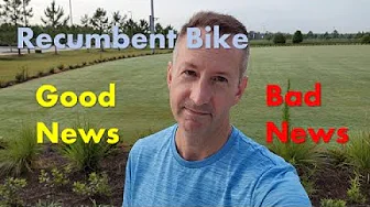 Recumbent Bike, Good News and Bad News