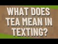 What does tea mean in texting?
