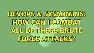 DevOps & SysAdmins: How can I combat all of these brute force attacks? (2 Solutions!!) Details