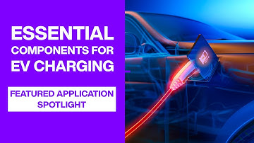 Essential Components for EV Charging | Featured Application Spotlight | Mouser Electronics