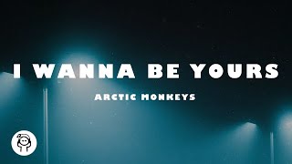 Arctic Monkeys - I Wanna Be Yours (Lyrics)