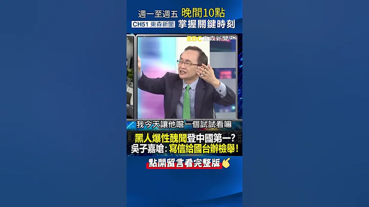 #黑人 爆性醜聞登「中國第一」！？ #吳子嘉 嗆：寫信給 #國台辦 檢舉！@ebcCTime #shorts - 天天要聞