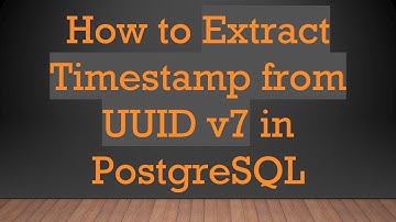 How to Extract Timestamp from UUID v7 in PostgreSQL