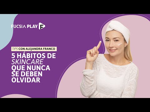 5 hábitos de skincare que nunca se deben olvidar | Alejandra Franco