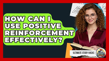How Can I Use Positive Reinforcement Effectively? - Ultimate Study Hacks
