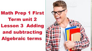 Math Prep 1 First Term unit 2 Lesson 3  Adding and subtracting Algebraic terms