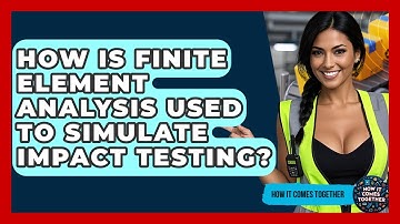 How Is Finite Element Analysis Used To Simulate Impact Testing? - How It Comes Together