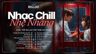 Nhạc Ballad Chill Nhẹ Nhàng - Nhạc Trẻ Ballad Chill Việt - Chọn Lọc 20 Bài Hát Tâm Trạng Về Tình Yêu