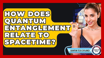 How Does Quantum Entanglement Relate To Spacetime? - Quantum Tech Explained