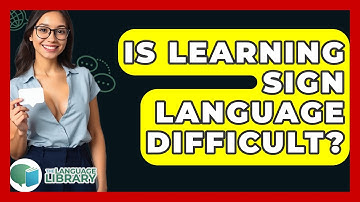 Is Learning Sign Language Difficult? - The Language Library