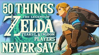 50 Things Tears of The Kingdom Players NEVER Say