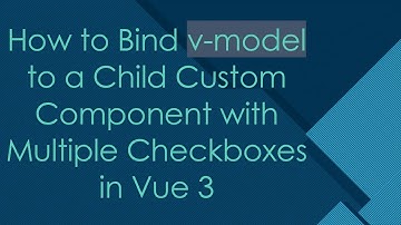 How to Bind v-model to a Child Custom Component with Multiple Checkboxes in Vue 3