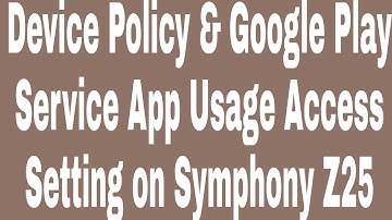 Device Policy & Google Play Service App Usage Access Setting on Symphony Z25