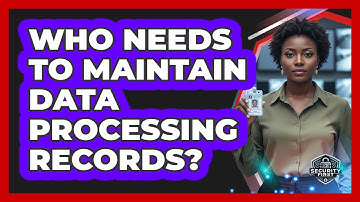 Who Needs To Maintain Data Processing Records?