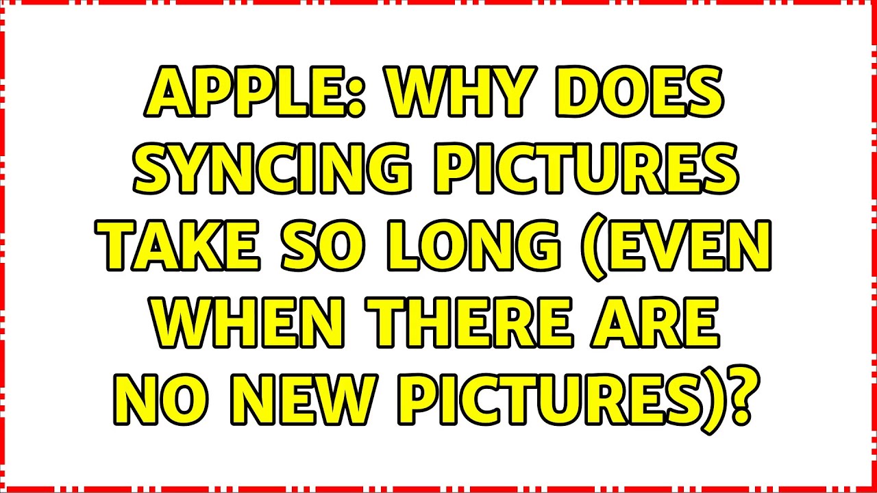 apple-why-does-syncing-pictures-take-so-long-even-when-there-are-no