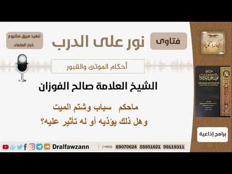 ماحكم سباب وشتم الميت وهل ذلك يؤذيه أو يؤثر عليه؟ الشيخ صالح الفوزان