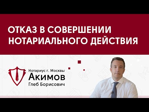 Нотариус Акимов Глеб Борисович - Отказ в совершении нотариального действия