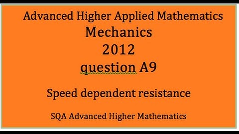SQA 2012 AH applied maths Mechanics:  A9 Speed dependent resistance
