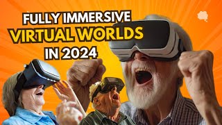 Fully Immersive virtual worlds in 2024