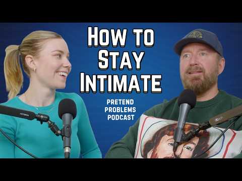 How to Stay Intimate | Pretend Problems Ep. 147