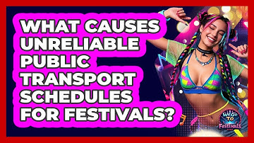 What Causes Unreliable Public Transport Schedules For Festivals? - We Go To Festivals