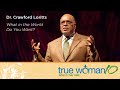 True Woman '10 Indianapolis: What in the World Do You Want?—Crawfold Loritts
