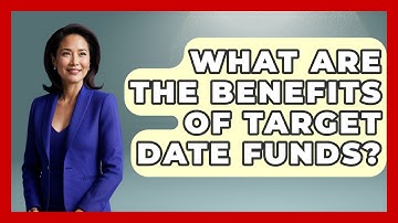 What Are The Benefits Of Target Date Funds? - Learn About Economics