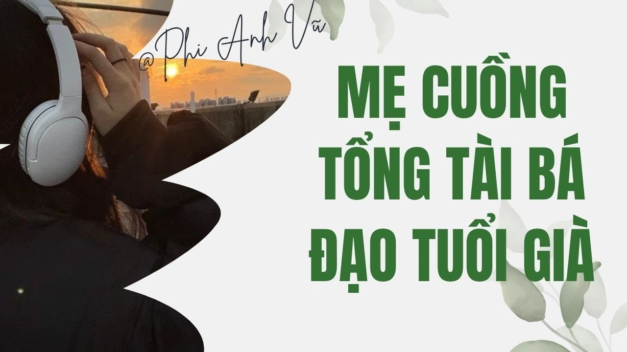 [Truyện Audio] Mẹ Cuồng Tổng Tài Bá Đạo Tuổi Già | Phi Anh Vũ