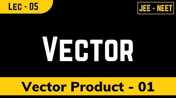 VECTOR  product part 1 jee,neet lec 05 by SOHAM SIR AARADHYA CLASSES
