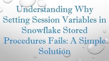 Understanding Why Setting Session Variables in Snowflake Stored Procedures Fails: A Simple Solution