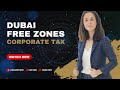 ✅Dubai Free Zones must pay Corporate Tax?