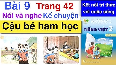 Tiếng Việt Lớp 2 | Bài 9 | Kể chuyện CẬU BÉ HAM HỌC | Nói và Nghe | Kết nối tri thức | Trang 42