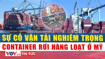 Sự cố vận tải nghiêm trọng: Hàng chục container rơi khỏi tàu ở cảng Mỹ | VOV Live