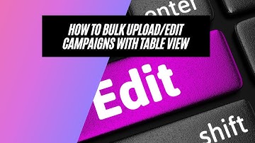 How To Use Table View to Bulk Add/Edit Your Google Ads Campaign Data with PPC Ad Editor