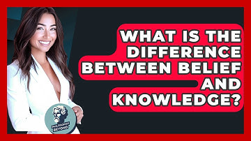 What Is The Difference Between Belief And Knowledge? - Philosophy Beyond