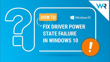 How to Fix Driver Power State Failure problem in Windows 10