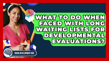 What To Do When Faced With Long Waiting Lists For Developmental Evaluations? - Brain Development Hub