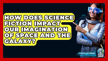 How Does Science Fiction Impact Our Imagination of Space and the Galaxy? - The SciFi Reel