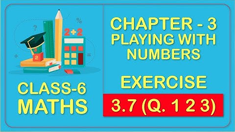Class 6 - Maths - Chapter 3 - Playing with Numbers - Ex 3.7 (Q.1,2 & 3 ) NCERT