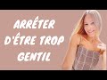 Comment Arrêter D être Trop Gentil Tout Le Temps Et Avec Tout Le Monde