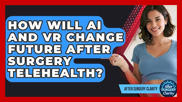 How Will AI And VR Change Future After Surgery Telehealth? - After Surgery Clarity
